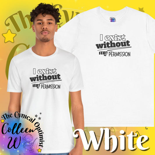 I Exist Without My Permission T-Shirt | Existential Philosophy Graphic Tee