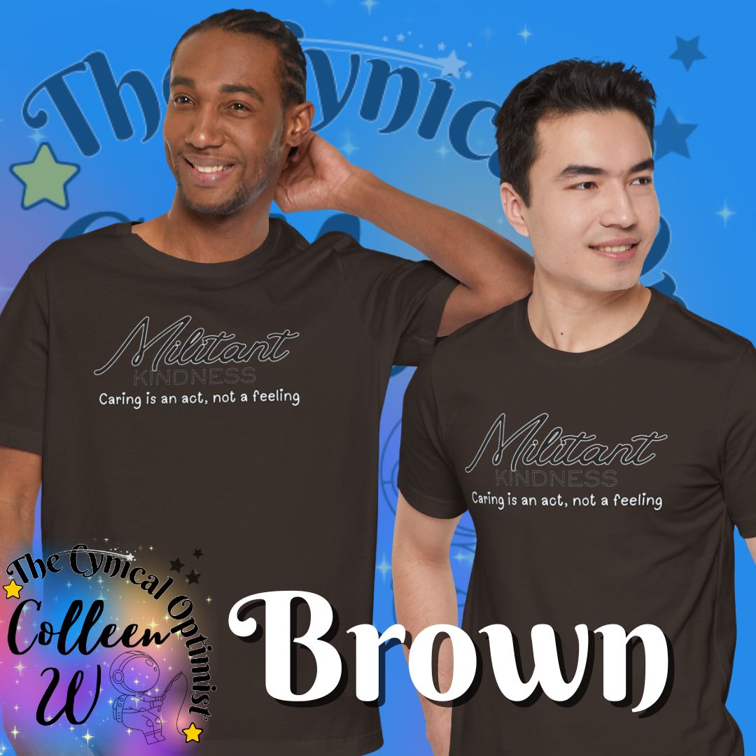 Militant Kindness T-Shirt — "Caring Is An Act, Not A Feeling" Inspirational Tee